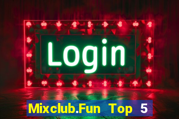 Mixclub.Fun Top 5 Game Bài Đổi Thưởng