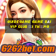 Guidegame Game Bài Vip Club Đổi Thưởng