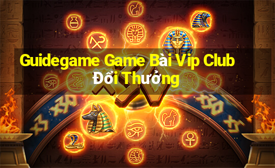 Guidegame Game Bài Vip Club Đổi Thưởng