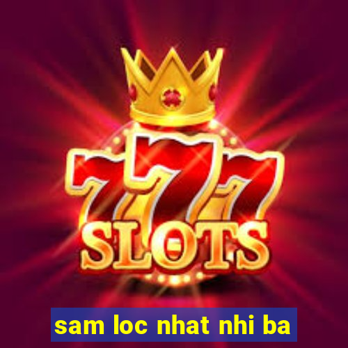 sam loc nhat nhi ba