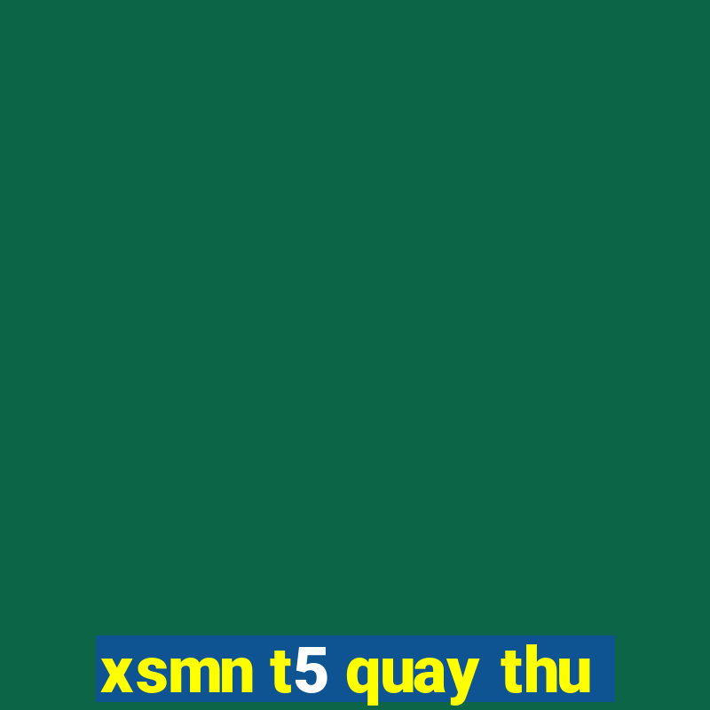 xsmn t5 quay thu