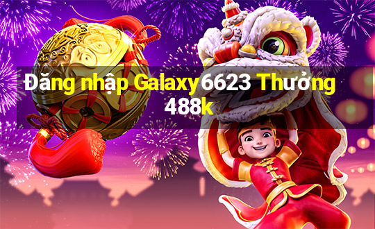 Đăng nhập Galaxy6623 Thưởng 488k