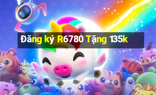 Đăng ký R6780 Tặng 135k