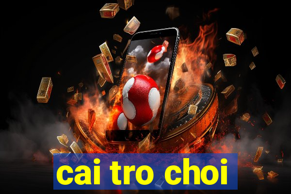 cai tro choi