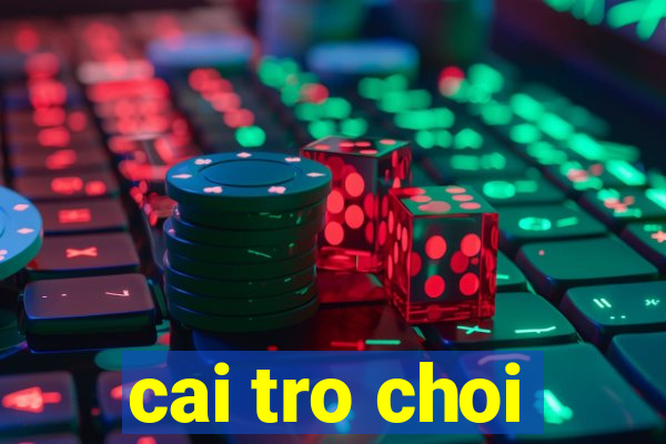 cai tro choi