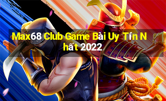 Max68 Club Game Bài Uy Tín Nhất 2022