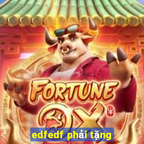 edfedf phải tặng