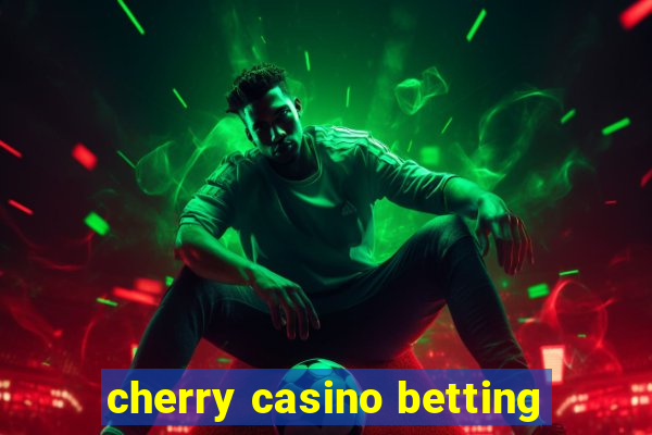 cherry casino betting