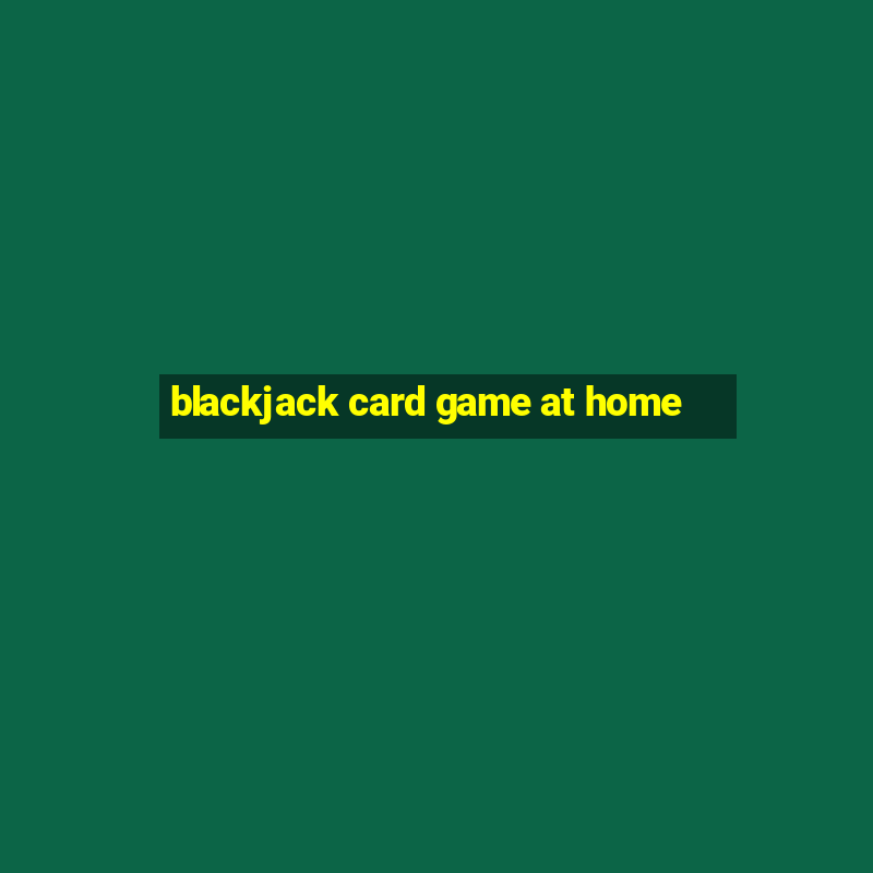 blackjack card game at home