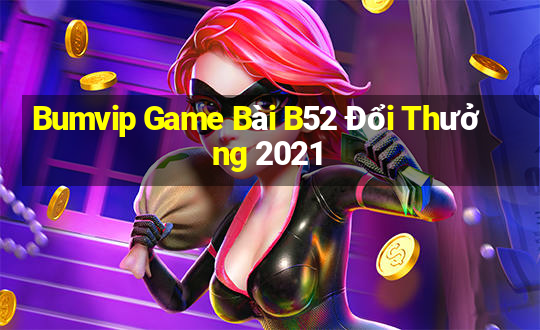 Bumvip Game Bài B52 Đổi Thưởng 2021