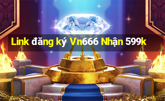 Link đăng ký Vn666 Nhận 599k