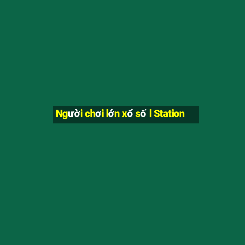 Người chơi lớn xổ số l Station