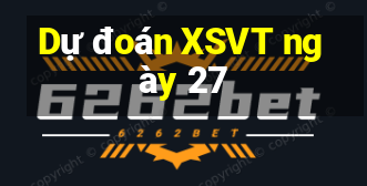 Dự đoán XSVT ngày 27