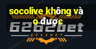 socolive không vào được