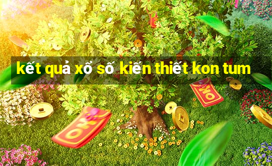 kết quả xổ số kiến thiết kon tum