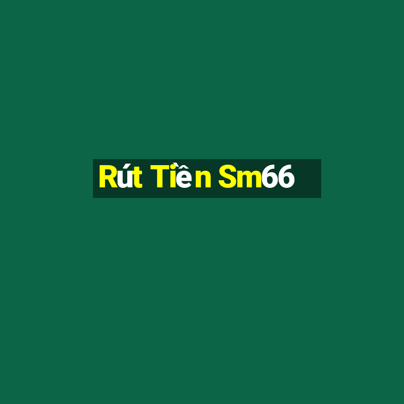 Rút Tiền Sm66