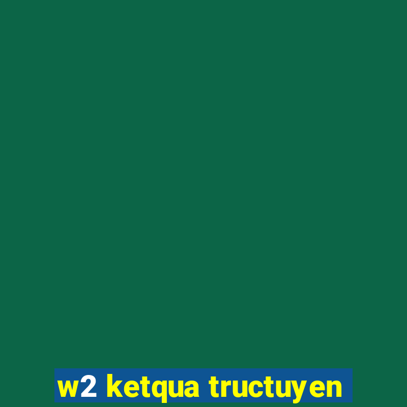 w2 ketqua tructuyen