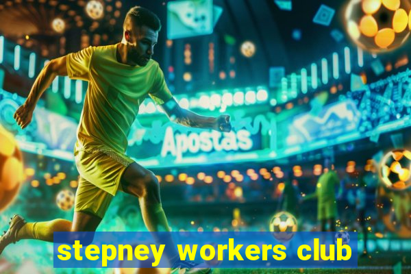 stepney workers club