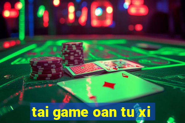 tai game oan tu xi