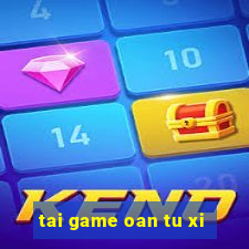 tai game oan tu xi