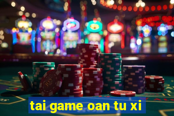 tai game oan tu xi