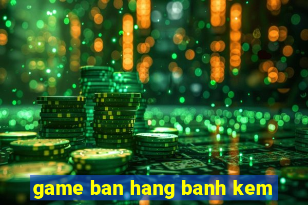 game ban hang banh kem