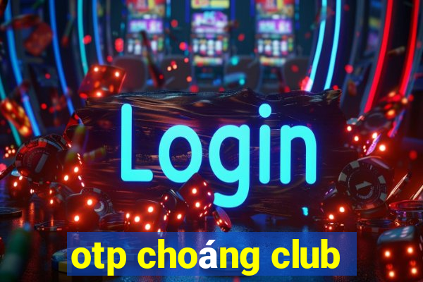 otp choáng club