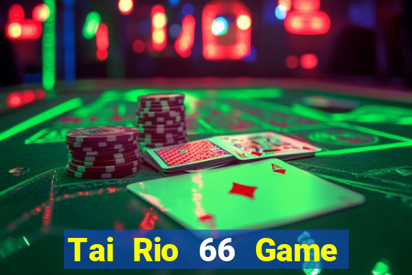 Tai Rio 66 Game Bài 3 Cây Đổi Thưởng