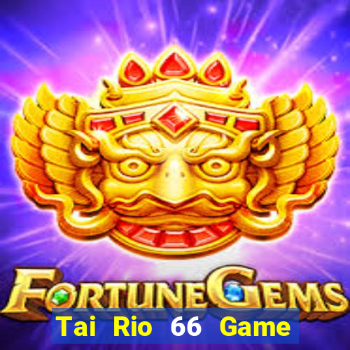 Tai Rio 66 Game Bài 3 Cây Đổi Thưởng