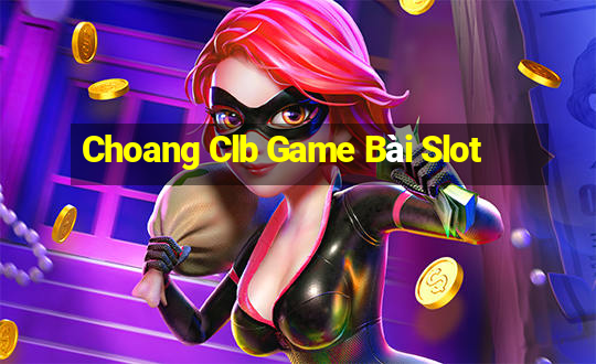 Choang Clb Game Bài Slot