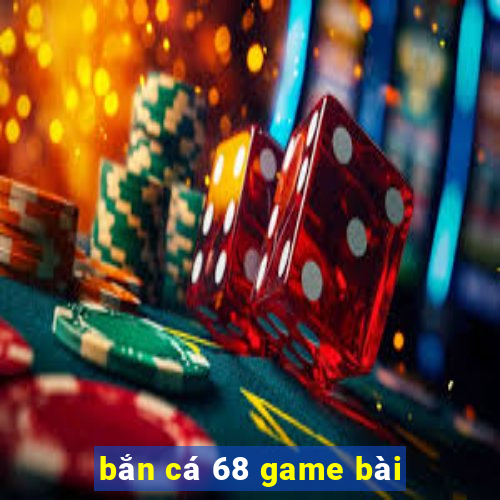 bắn cá 68 game bài