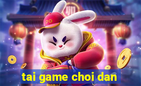 tai game choi dan