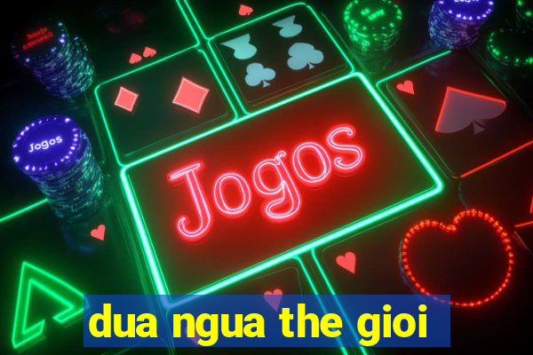 dua ngua the gioi