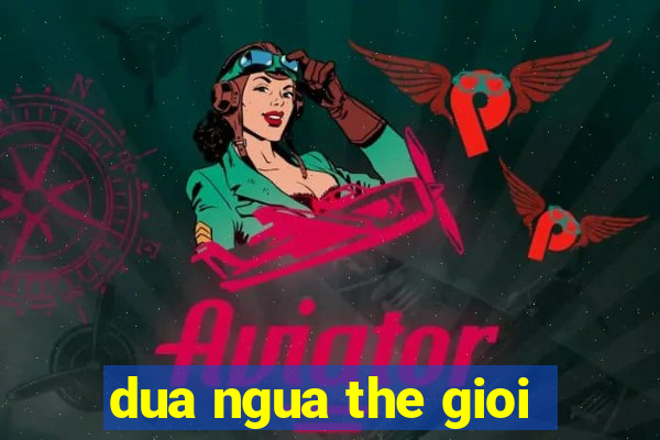 dua ngua the gioi