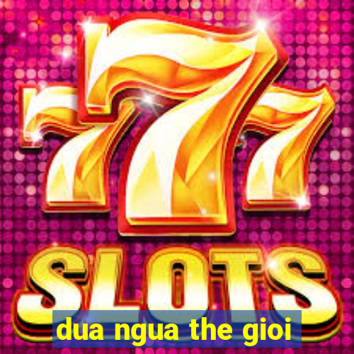 dua ngua the gioi