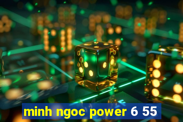 minh ngoc power 6 55