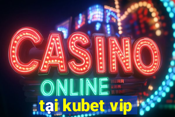 tại kubet vip