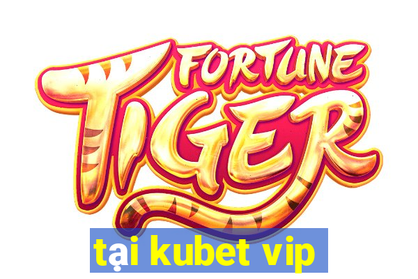 tại kubet vip