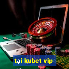 tại kubet vip