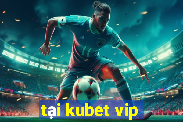 tại kubet vip