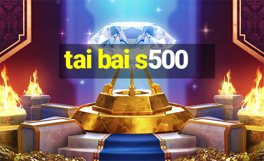 tai bai s500