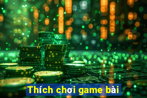 Thích chơi game bài