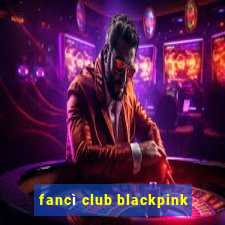 fancì club blackpink