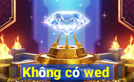 Không có wed