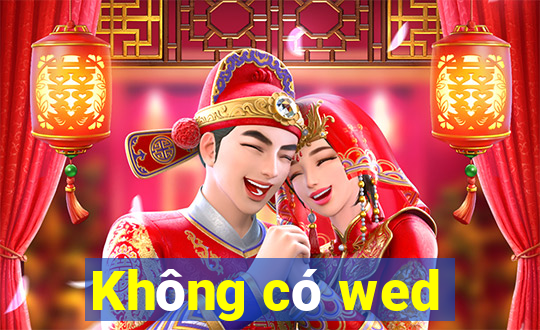 Không có wed