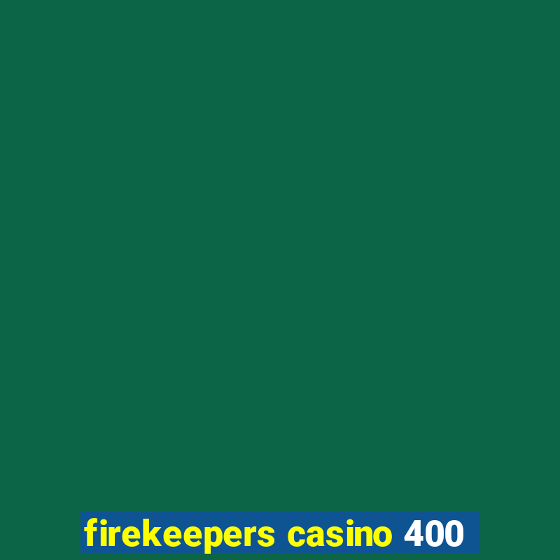 firekeepers casino 400