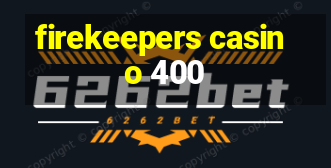 firekeepers casino 400