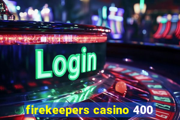 firekeepers casino 400