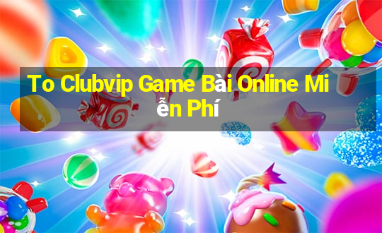 To Clubvip Game Bài Online Miễn Phí