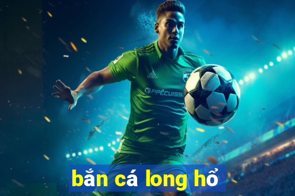 bắn cá long hổ